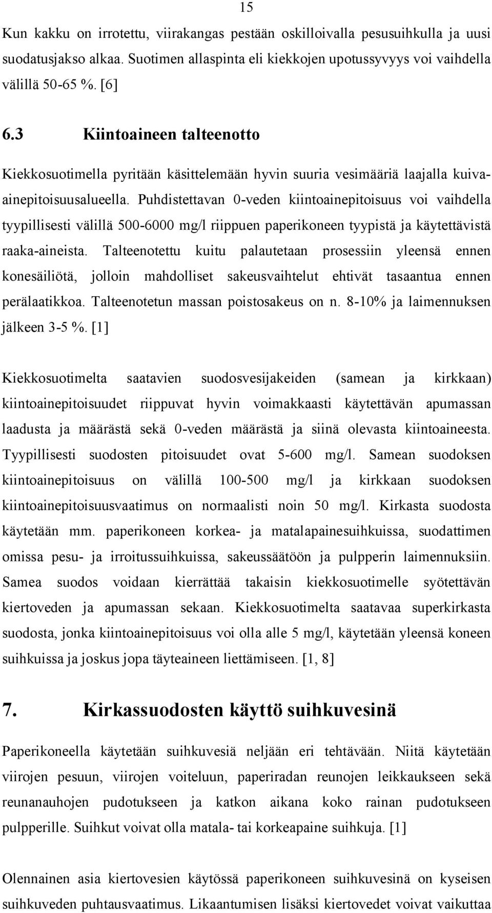 Puhdistettavan 0-veden kiintoainepitoisuus voi vaihdella tyypillisesti välillä 500-6000 mg/l riippuen paperikoneen tyypistä ja käytettävistä raaka-aineista.