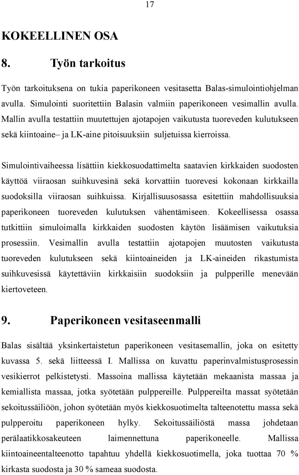 Simulointivaiheessa lisättiin kiekkosuodattimelta saatavien kirkkaiden suodosten käyttöä viiraosan suihkuvesinä sekä korvattiin tuorevesi kokonaan kirkkailla suodoksilla viiraosan suihkuissa.