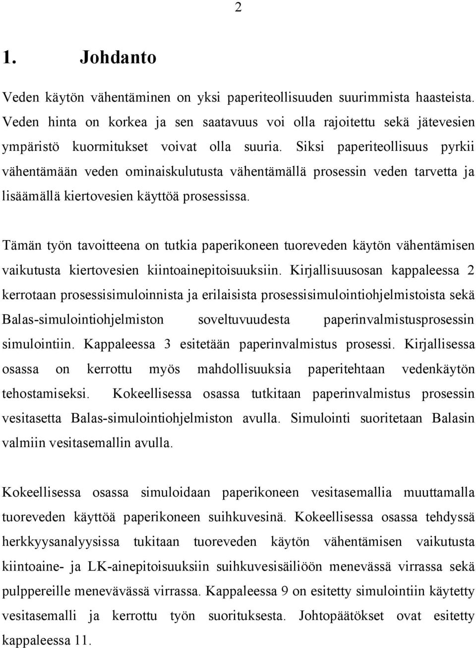 Siksi paperiteollisuus pyrkii vähentämään veden ominaiskulutusta vähentämällä prosessin veden tarvetta ja lisäämällä kiertovesien käyttöä prosessissa.
