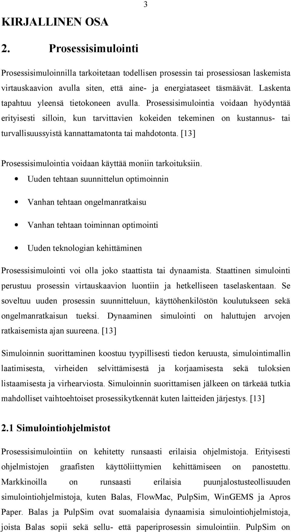 Prosessisimulointia voidaan hyödyntää erityisesti silloin, kun tarvittavien kokeiden tekeminen on kustannus- tai turvallisuussyistä kannattamatonta tai mahdotonta.