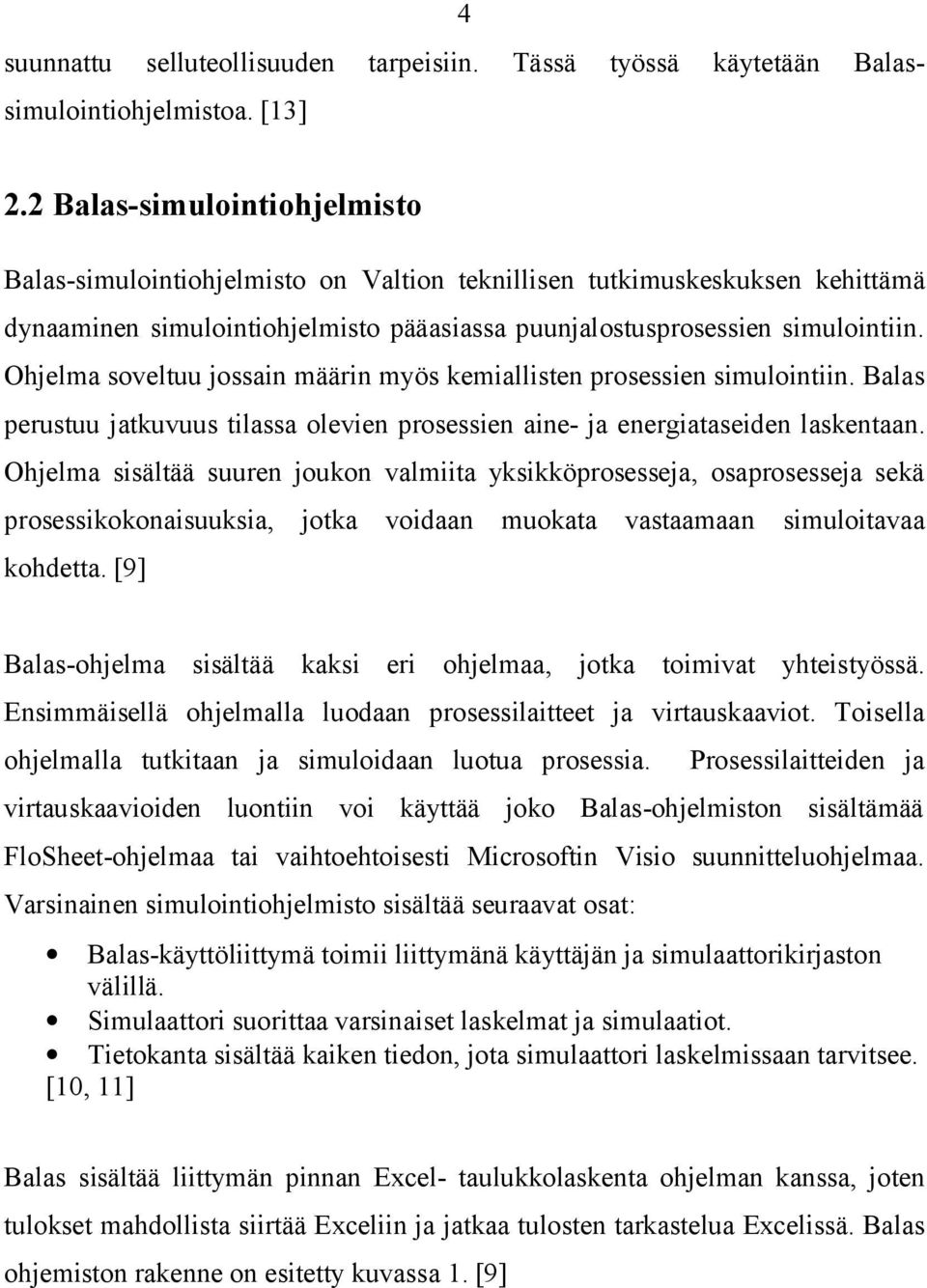Ohjelma soveltuu jossain määrin myös kemiallisten prosessien simulointiin. Balas perustuu jatkuvuus tilassa olevien prosessien aine- ja energiataseiden laskentaan.