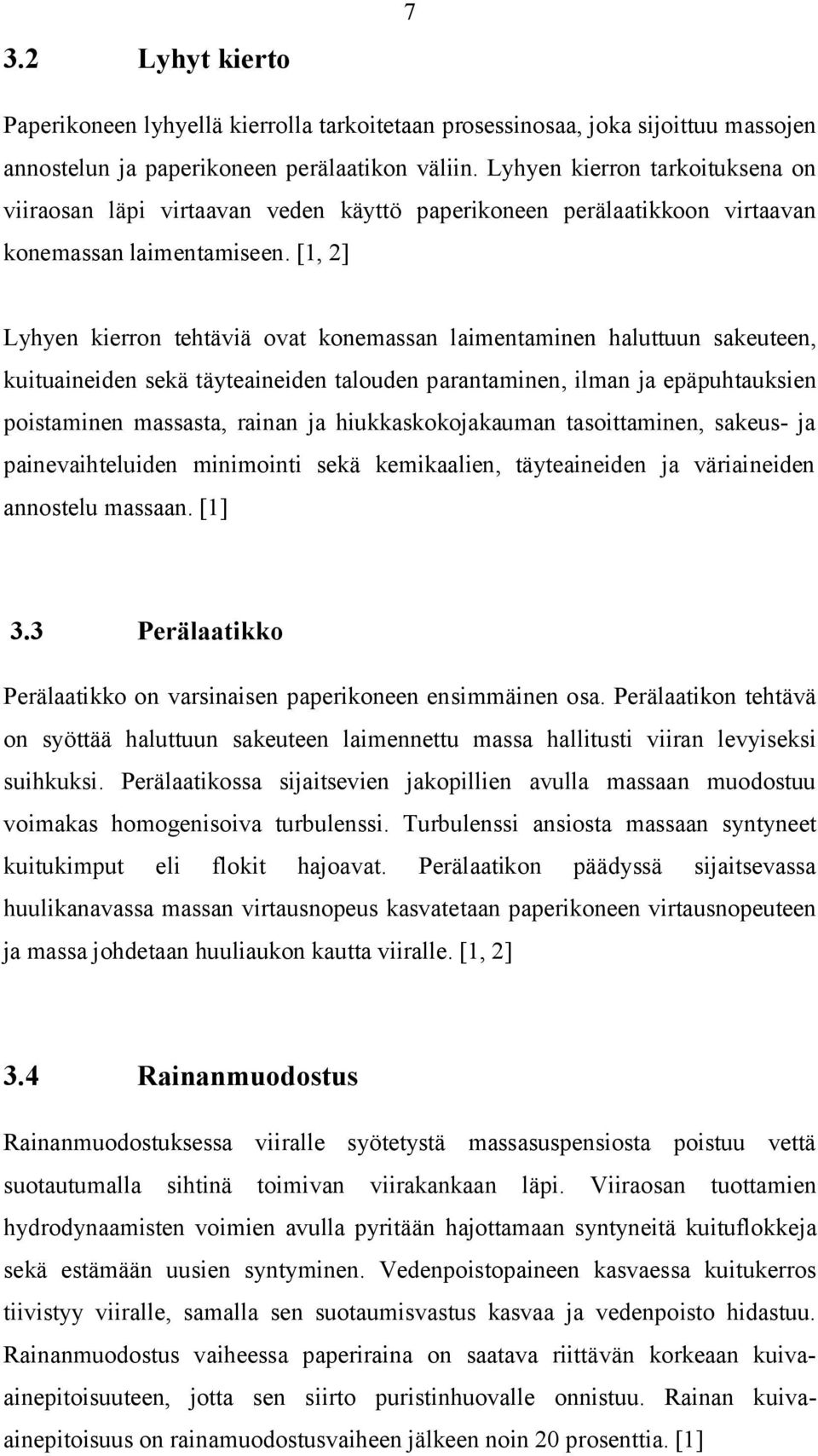 [1, 2] Lyhyen kierron tehtäviä ovat konemassan laimentaminen haluttuun sakeuteen, kuituaineiden sekä täyteaineiden talouden parantaminen, ilman ja epäpuhtauksien poistaminen massasta, rainan ja