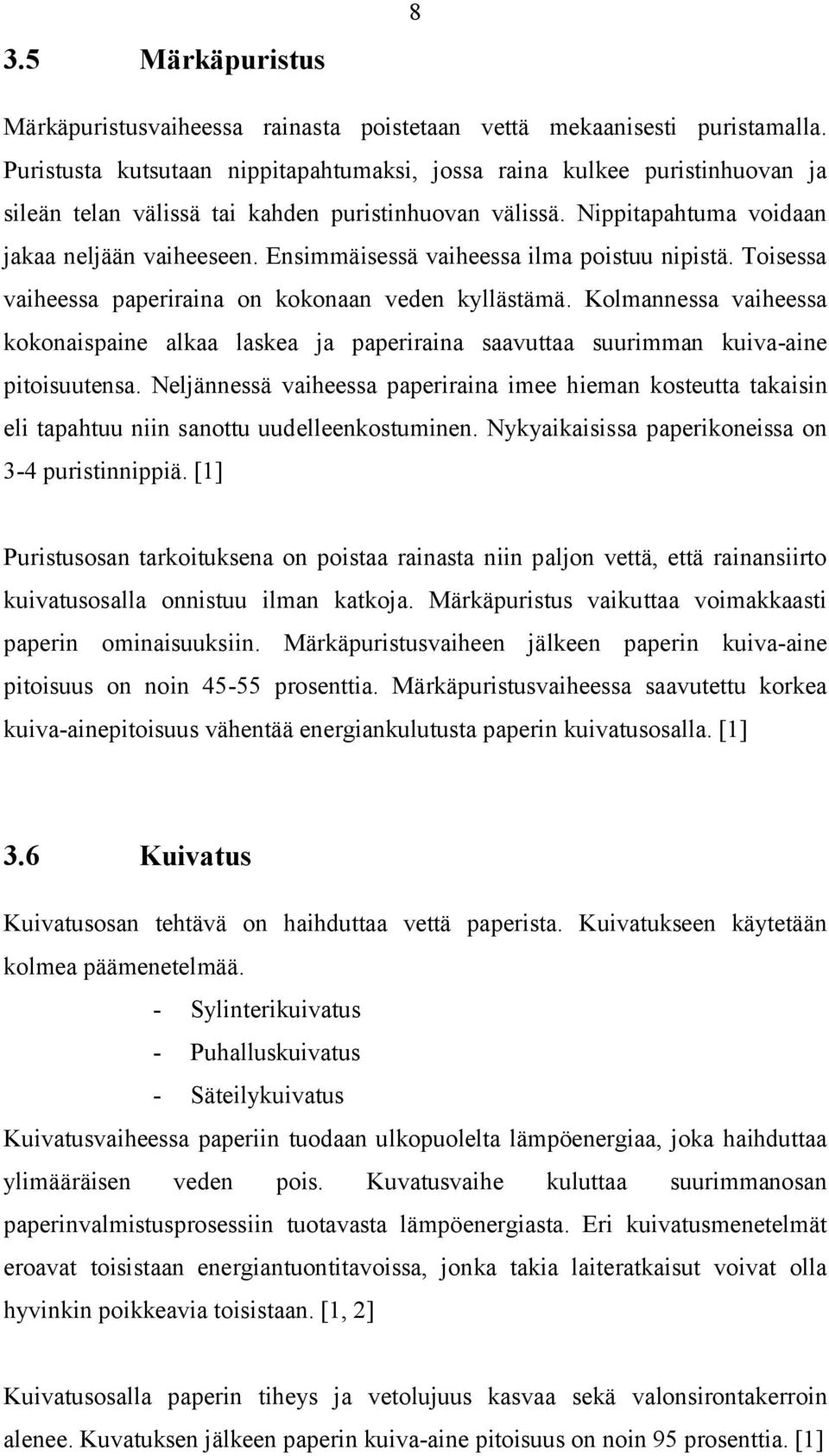 Ensimmäisessä vaiheessa ilma poistuu nipistä. Toisessa vaiheessa paperiraina on kokonaan veden kyllästämä.