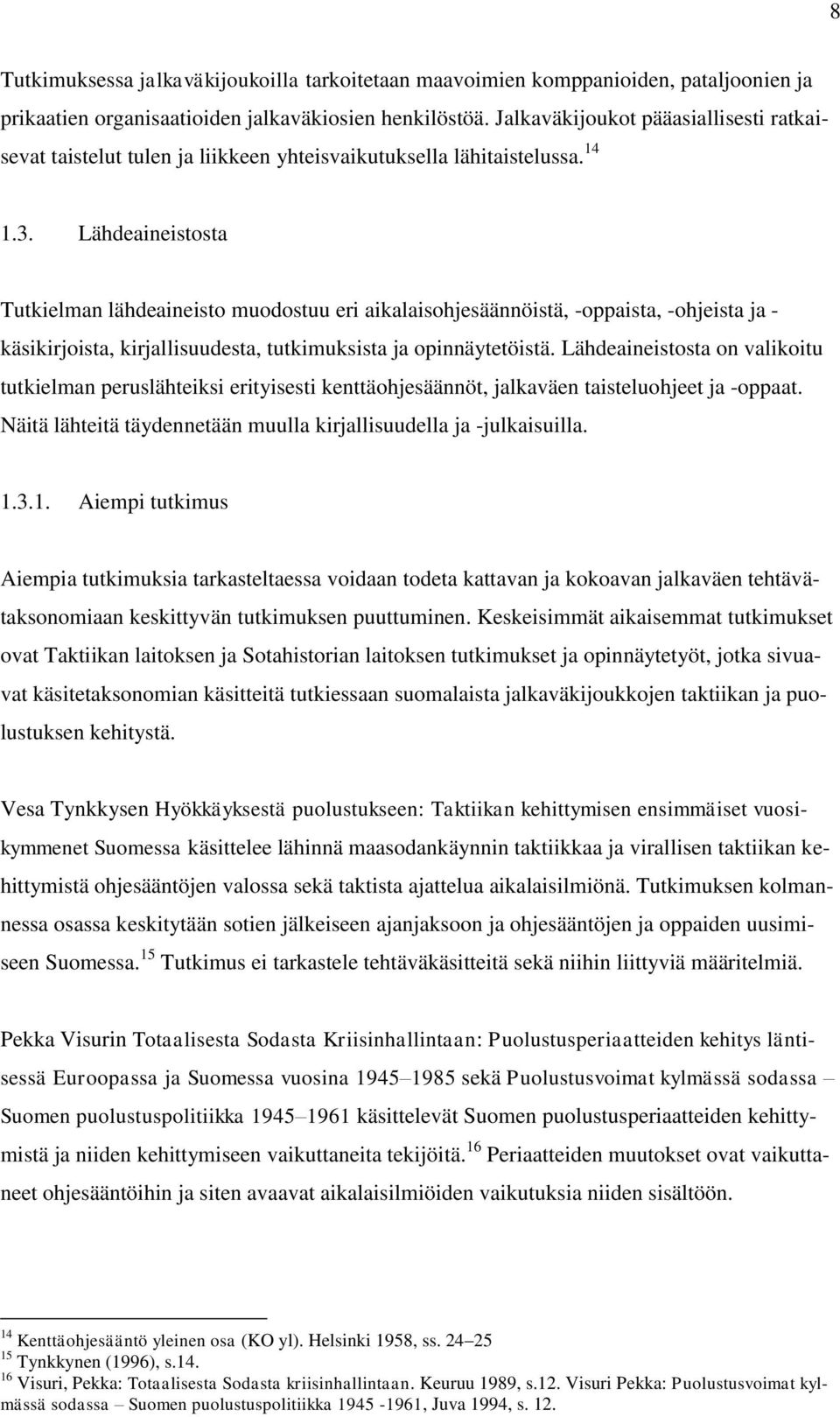 Lähdeaineistosta Tutkielman lähdeaineisto muodostuu eri aikalaisohjesäännöistä, -oppaista, -ohjeista ja - käsikirjoista, kirjallisuudesta, tutkimuksista ja opinnäytetöistä.