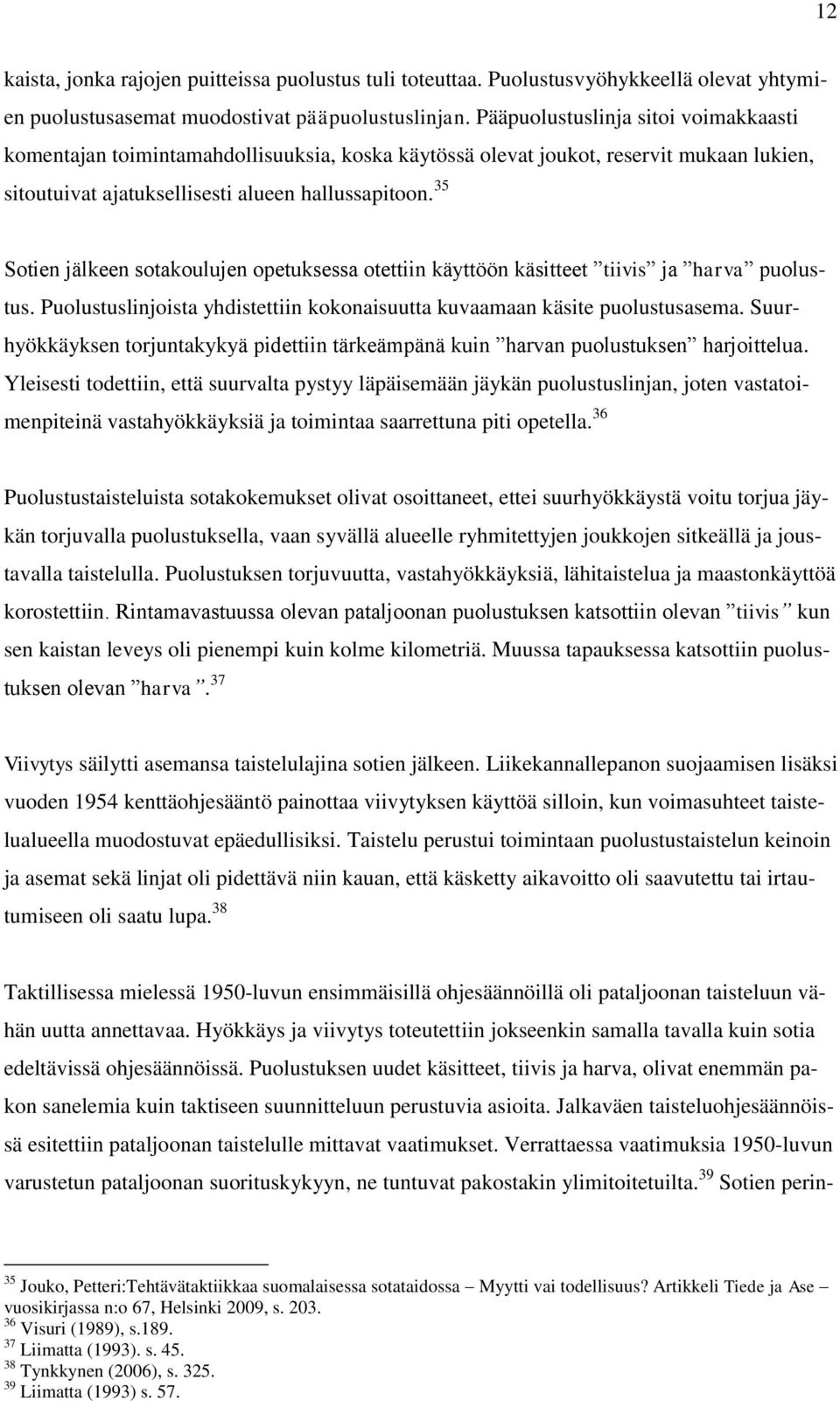 35 Sotien jälkeen sotakoulujen opetuksessa otettiin käyttöön käsitteet tiivis ja harva puolustus. Puolustuslinjoista yhdistettiin kokonaisuutta kuvaamaan käsite puolustusasema.