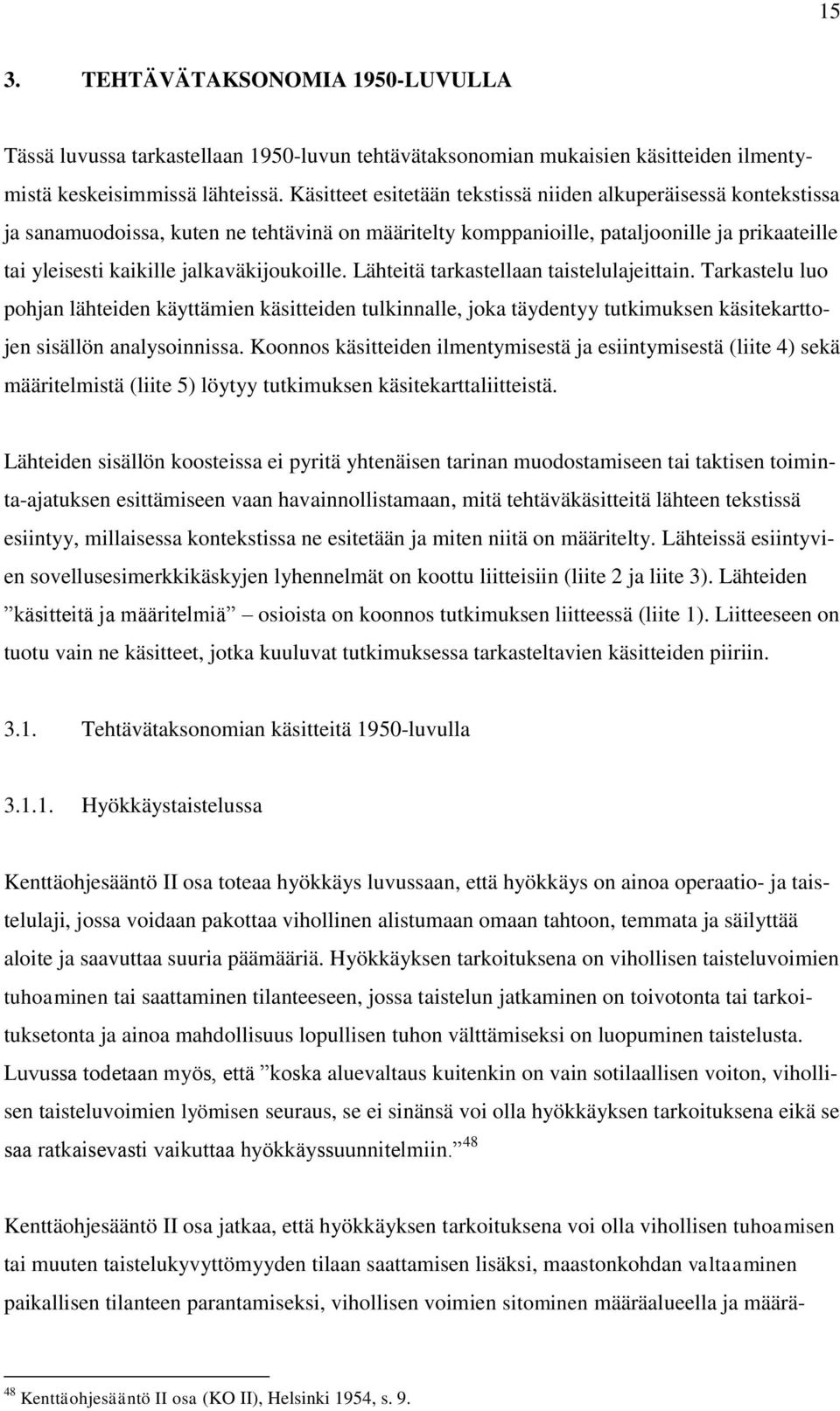jalkaväkijoukoille. Lähteitä tarkastellaan taistelulajeittain. Tarkastelu luo pohjan lähteiden käyttämien käsitteiden tulkinnalle, joka täydentyy tutkimuksen käsitekarttojen sisällön analysoinnissa.