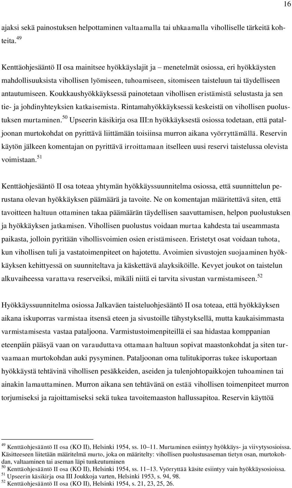 Koukkaushyökkäyksessä painotetaan vihollisen eristämistä selustasta ja sen tie- ja johdinyhteyksien katkaisemista. Rintamahyökkäyksessä keskeistä on vihollisen puolustuksen murtaminen.