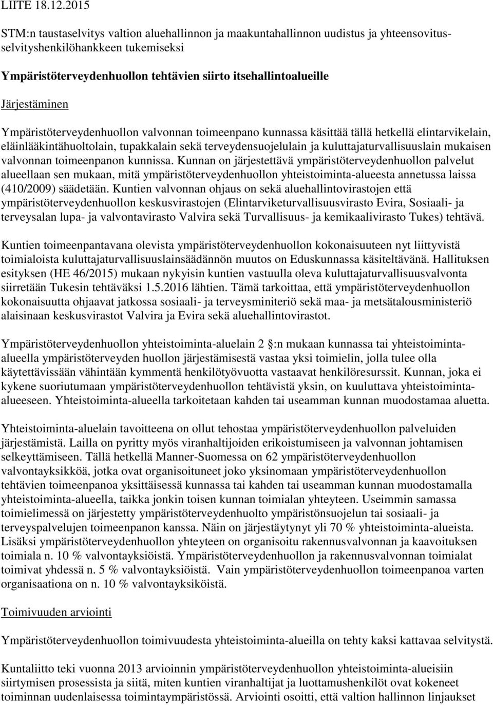 Järjestäminen Ympäristöterveydenhuollon valvonnan toimeenpano kunnassa käsittää tällä hetkellä elintarvikelain, eläinlääkintähuoltolain, tupakkalain sekä terveydensuojelulain ja