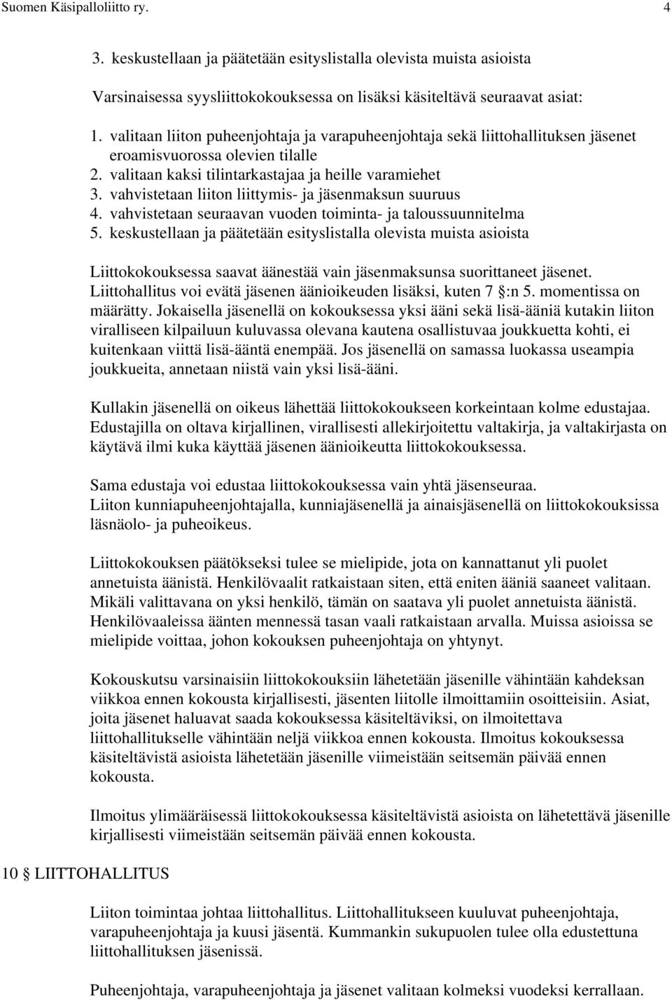 vahvistetaan liiton liittymis- ja jäsenmaksun suuruus 4. vahvistetaan seuraavan vuoden toiminta- ja taloussuunnitelma 5.