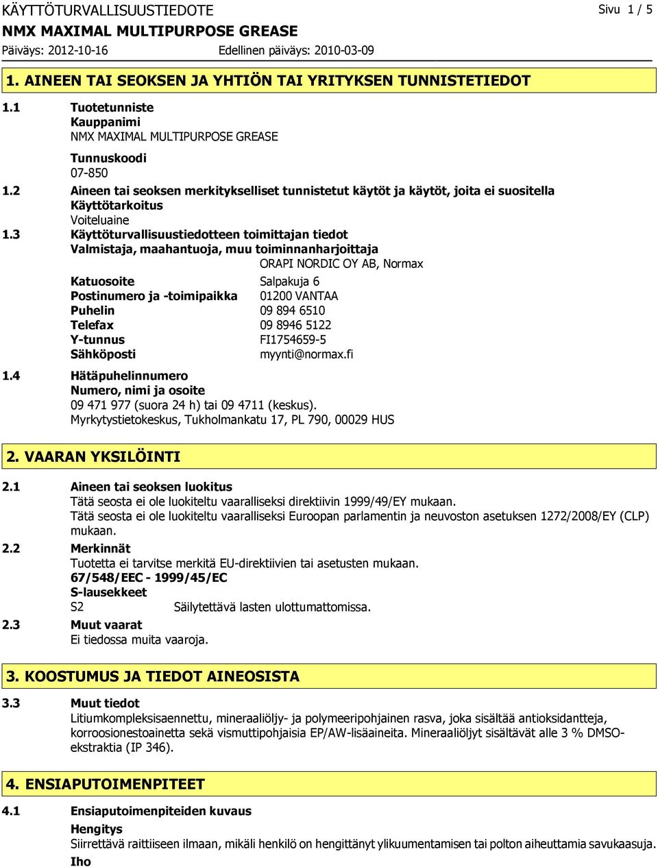 3 Käyttöturvallisuustiedotteen toimittajan tiedot Valmistaja, maahantuoja, muu toiminnanharjoittaja ORAPI NORDIC OY AB, Normax Katuosoite Salpakuja 6 Postinumero ja -toimipaikka 01200 VANTAA Puhelin