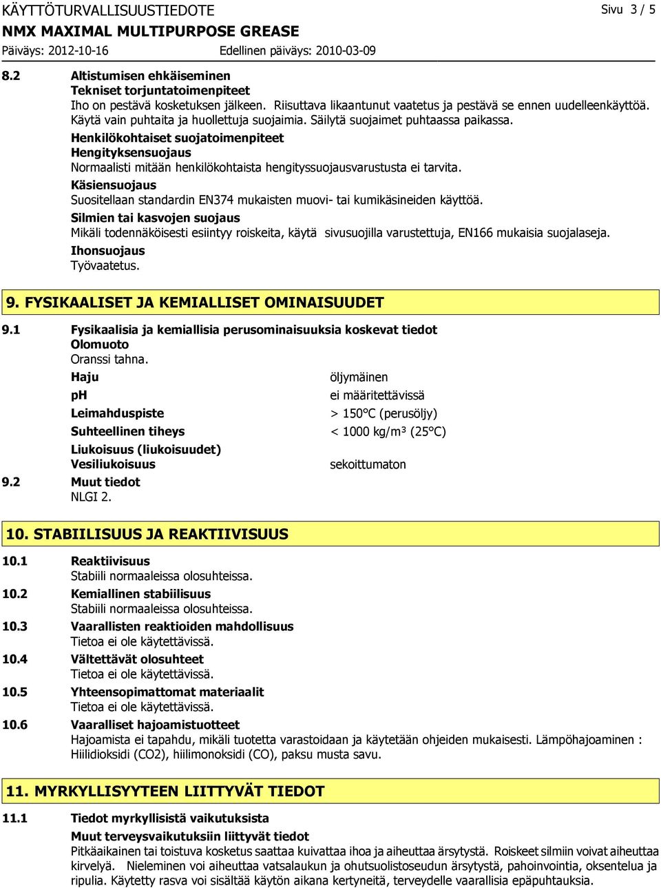 Henkilökohtaiset suojatoimenpiteet Hengityksensuojaus Normaalisti mitään henkilökohtaista hengityssuojausvarustusta ei tarvita.