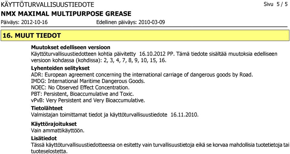 Lyhenteiden selitykset ADR: European agreement concerning the international carriage of dangerous goods by Road. IMDG: International Maritime Dangerous Goods. NOEC: No Observed Effect Concentration.