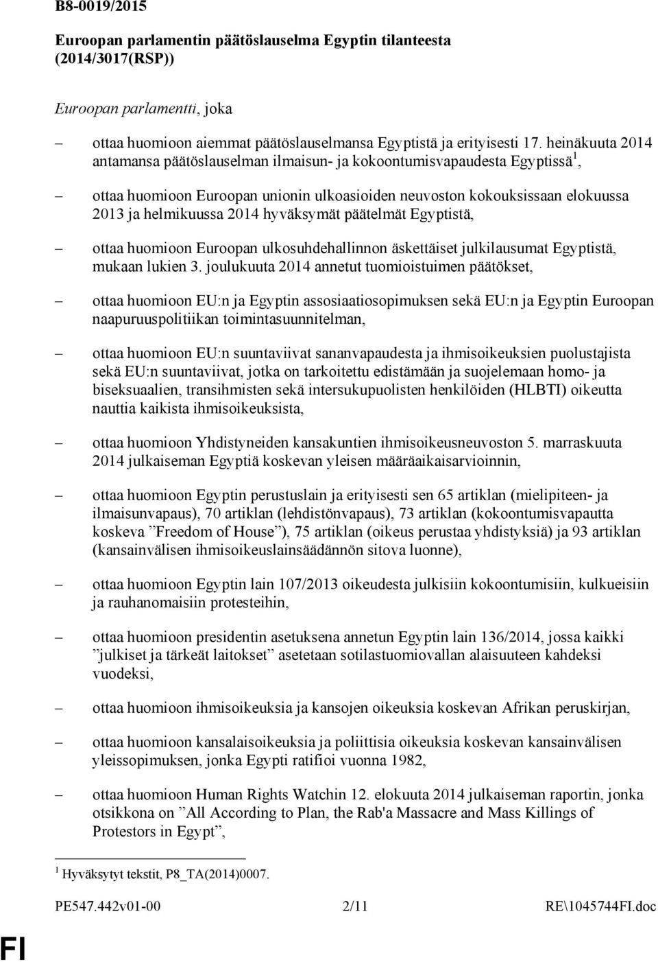hyväksymät päätelmät Egyptistä, ottaa huomioon Euroopan ulkosuhdehallinnon äskettäiset julkilausumat Egyptistä, mukaan lukien 3.
