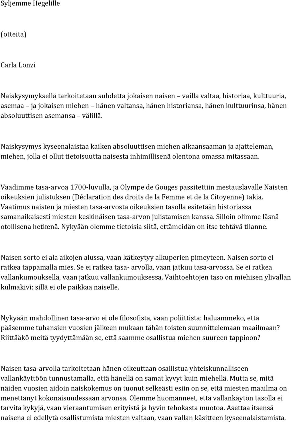 Naiskysymys kyseenalaistaa kaiken absoluuttisen miehen aikaansaaman ja ajatteleman, miehen, jolla ei ollut tietoisuutta naisesta inhimillisenä olentona omassa mitassaan.