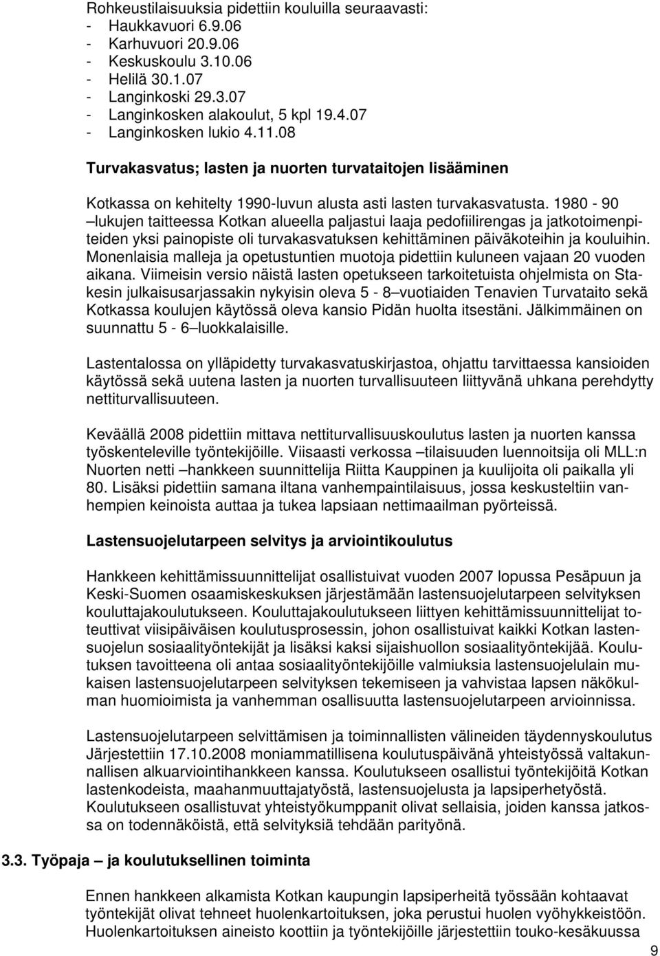 1980-90 lukujen taitteessa Kotkan alueella paljastui laaja pedofiilirengas ja jatkotoimenpiteiden yksi painopiste oli turvakasvatuksen kehittäminen päiväkoteihin ja kouluihin.