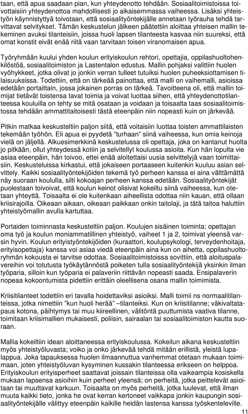 Tämän keskustelun jälkeen päätettiin aloittaa yhteisen mallin tekeminen avuksi tilanteisiin, joissa huoli lapsen tilanteesta kasvaa niin suureksi, että omat konstit eivät enää riitä vaan tarvitaan