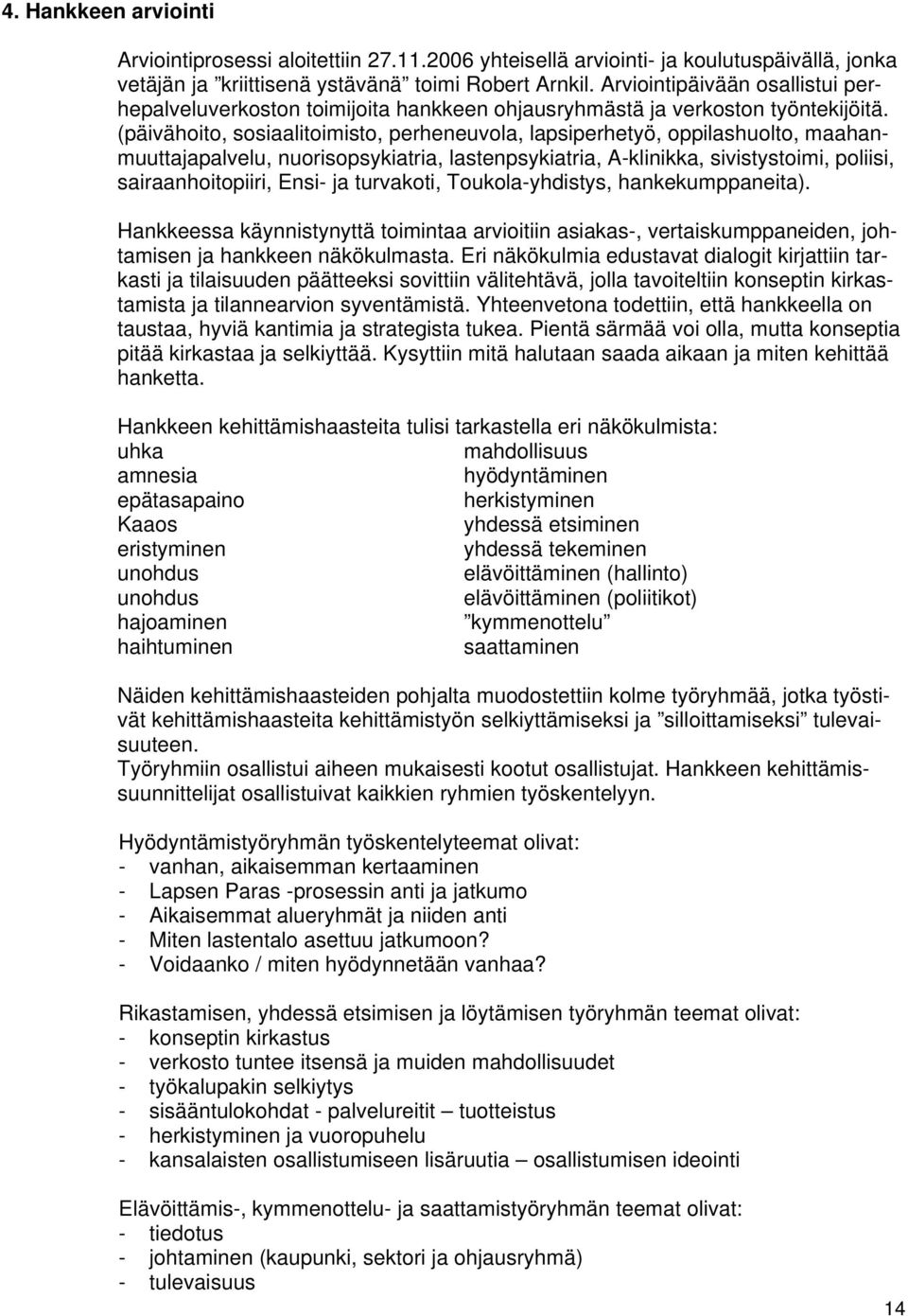 (päivähoito, sosiaalitoimisto, perheneuvola, lapsiperhetyö, oppilashuolto, maahanmuuttajapalvelu, nuorisopsykiatria, lastenpsykiatria, A-klinikka, sivistystoimi, poliisi, sairaanhoitopiiri, Ensi- ja