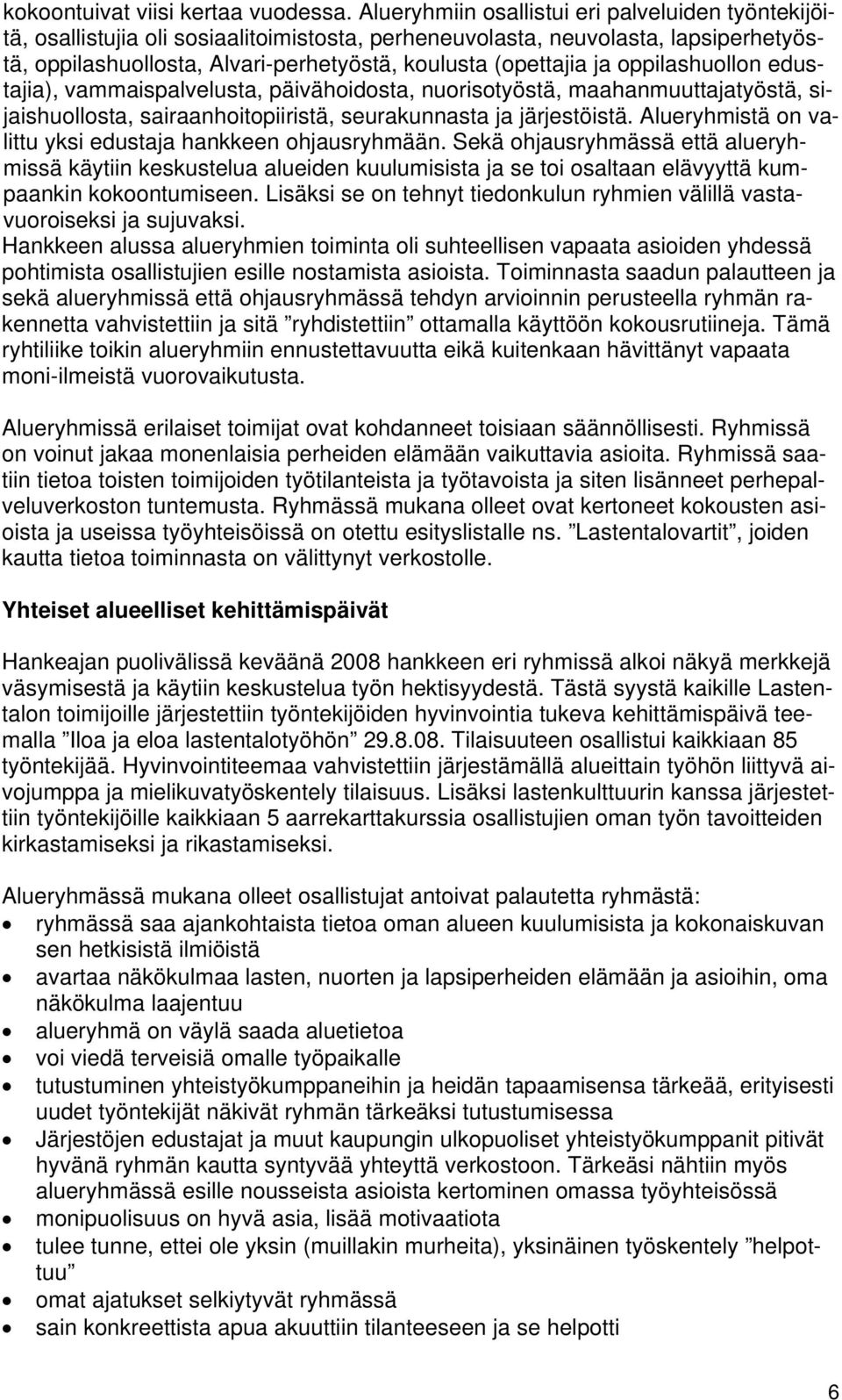 oppilashuollon edustajia), vammaispalvelusta, päivähoidosta, nuorisotyöstä, maahanmuuttajatyöstä, sijaishuollosta, sairaanhoitopiiristä, seurakunnasta ja järjestöistä.