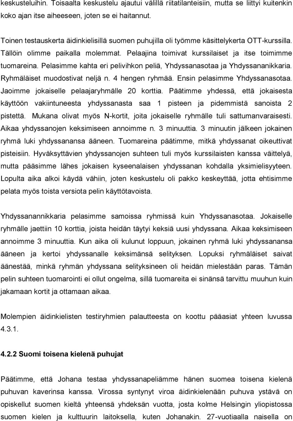 Pelasimme kahta eri pelivihkon peliä, Yhdyssanasotaa ja Yhdyssananikkaria. Ryhmäläiset muodostivat neljä n. 4 hengen ryhmää. Ensin pelasimme Yhdyssanasotaa.