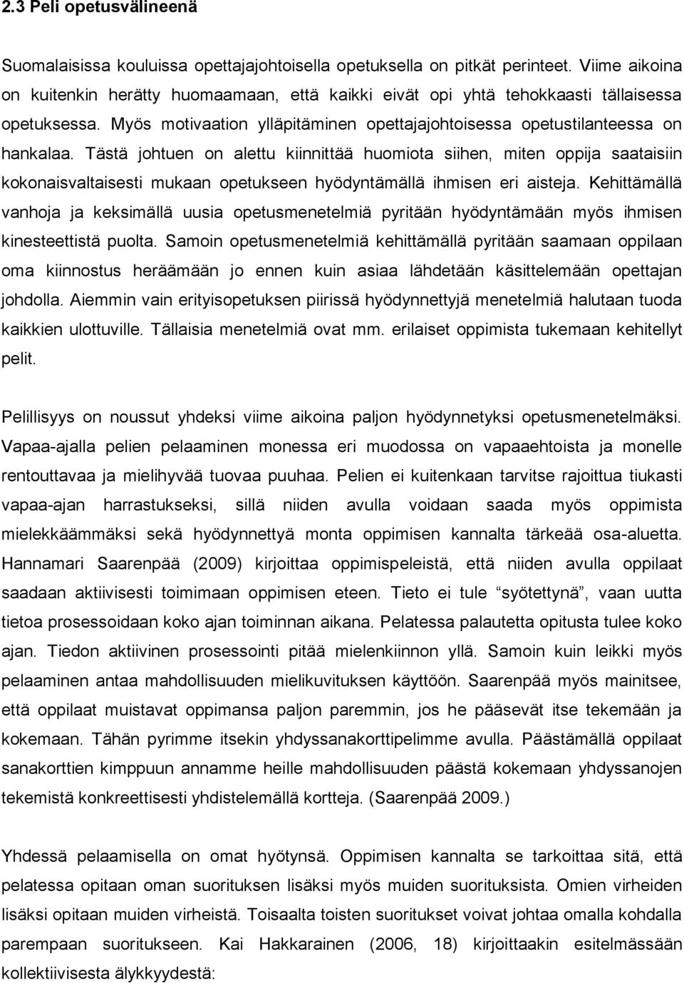 Tästä johtuen on alettu kiinnittää huomiota siihen, miten oppija saataisiin kokonaisvaltaisesti mukaan opetukseen hyödyntämällä ihmisen eri aisteja.