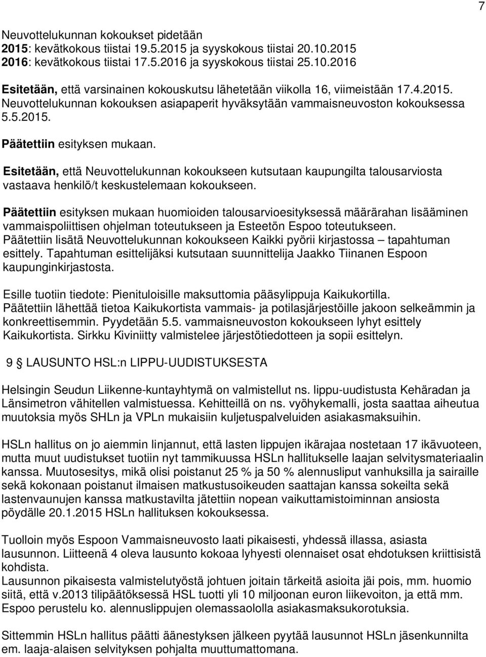 Esitetään, että Neuvottelukunnan kokoukseen kutsutaan kaupungilta talousarviosta vastaava henkilö/t keskustelemaan kokoukseen.