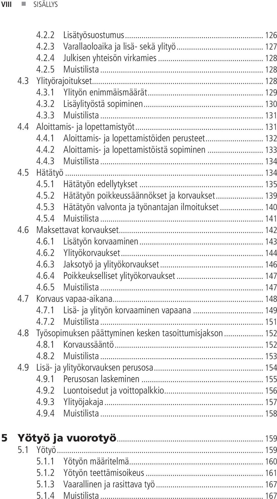 .. 133 4.4.3 Muistilista... 134 4.5 Hätätyö... 134 4.5.1 Hätätyön edellytykset... 135 4.5.2 Hätätyön poikkeussäännökset ja korvaukset... 139 4.5.3 Hätätyön valvonta ja työnantajan ilmoitukset... 140 4.