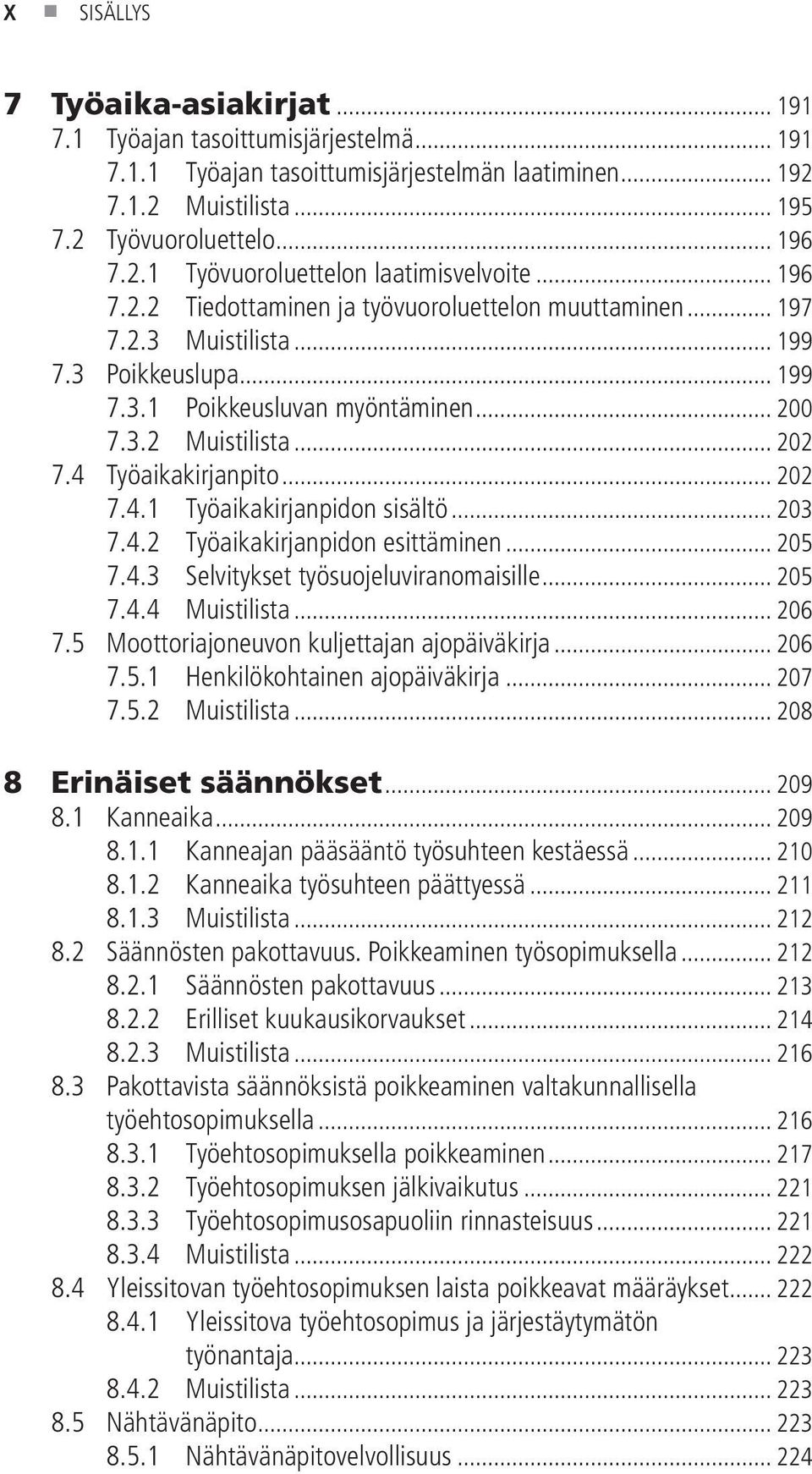 4 Työaikakirjanpito... 202 7.4.1 Työaikakirjanpidon sisältö... 203 7.4.2 Työaikakirjanpidon esittäminen... 205 7.4.3 Selvitykset työsuojeluviranomaisille... 205 7.4.4 Muistilista... 206 7.