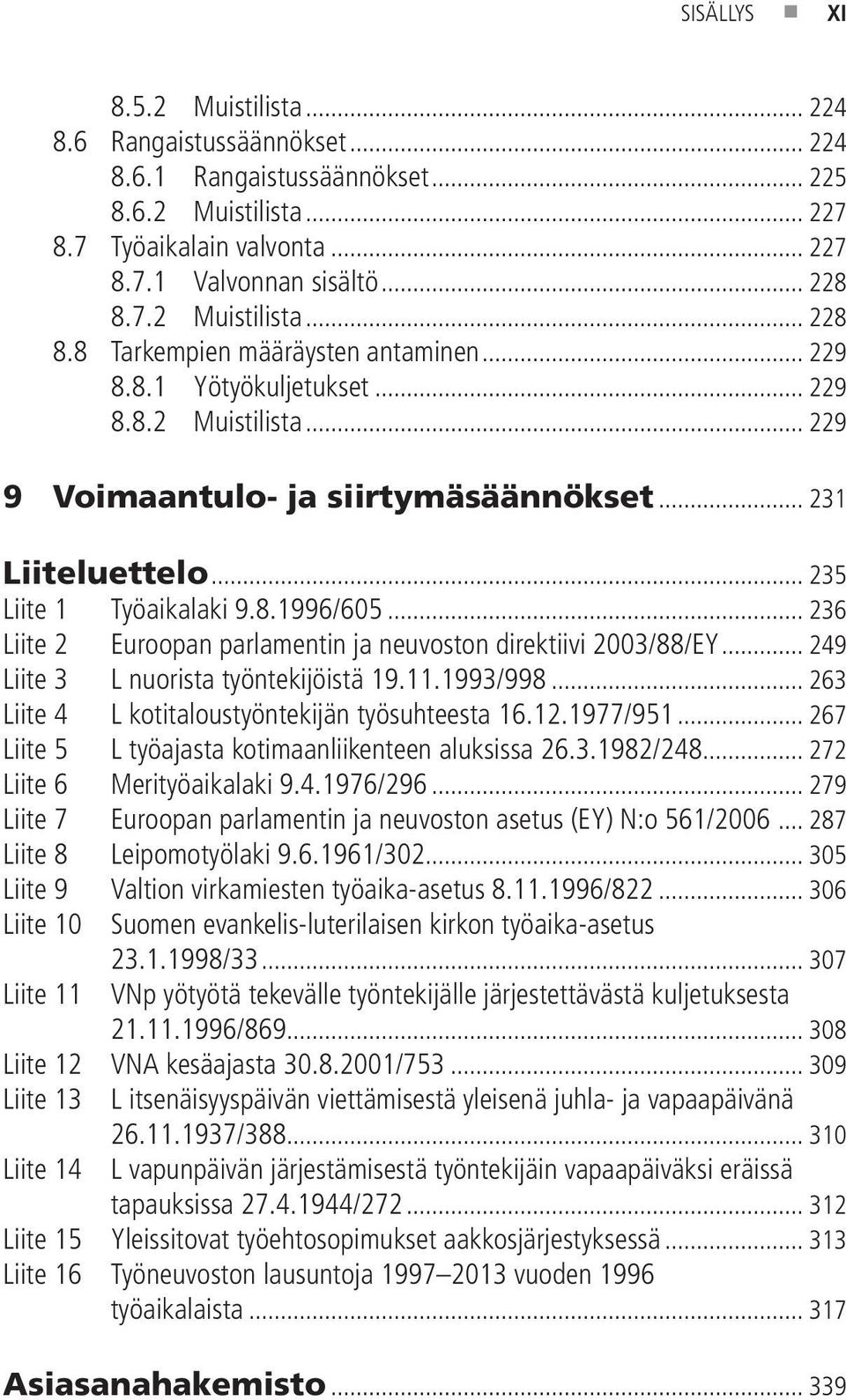 .. 235 Liite 1 Työaikalaki 9.8.1996/605... 236 Liite 2 Euroopan parlamentin ja neuvoston direktiivi 2003/88/EY... 249 Liite 3 L nuorista työntekijöistä 19.11.1993/998.