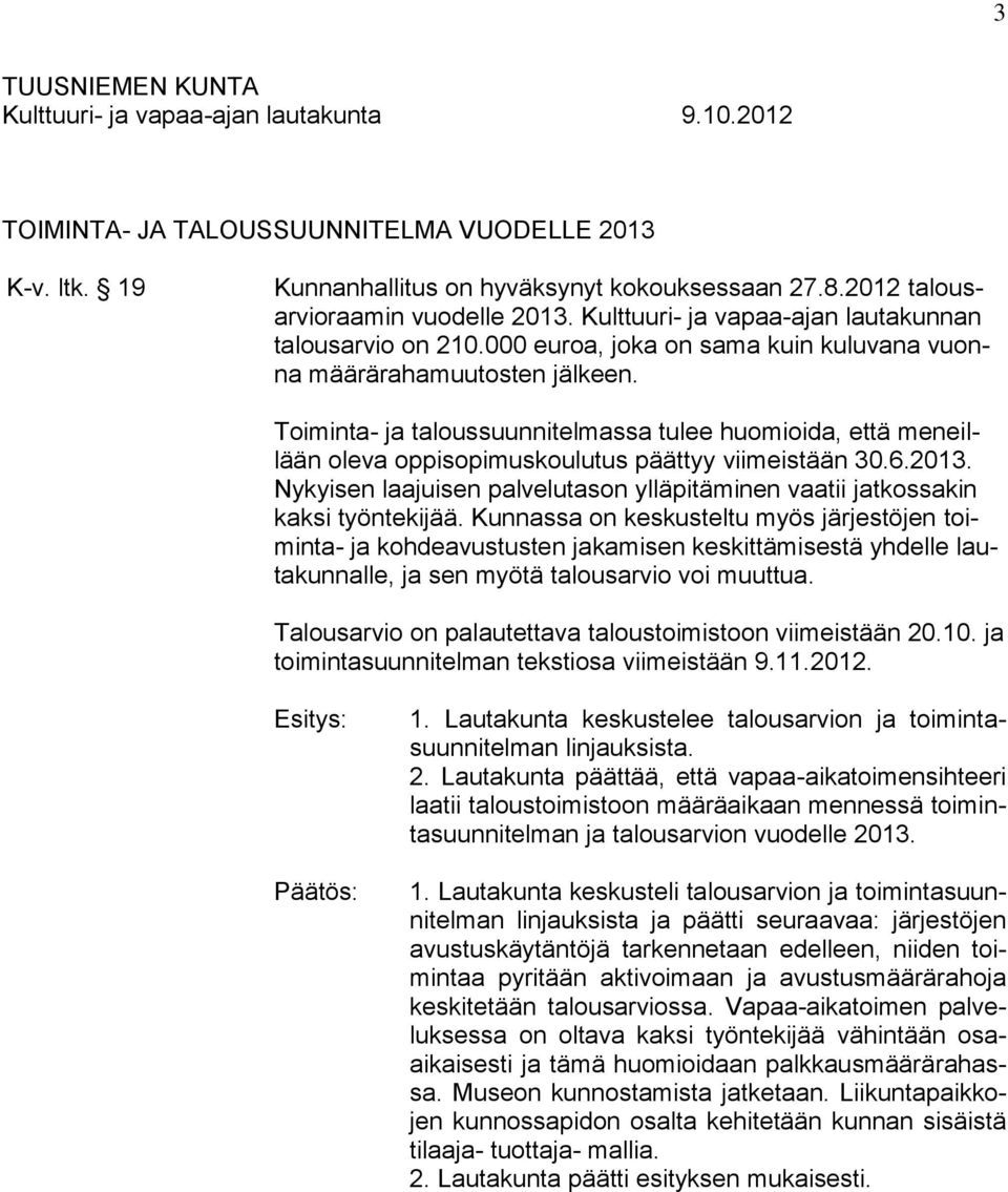 Toiminta- ja taloussuunnitelmassa tulee huomioida, että meneillään oleva oppisopimuskoulutus päättyy viimeistään 30.6.2013.