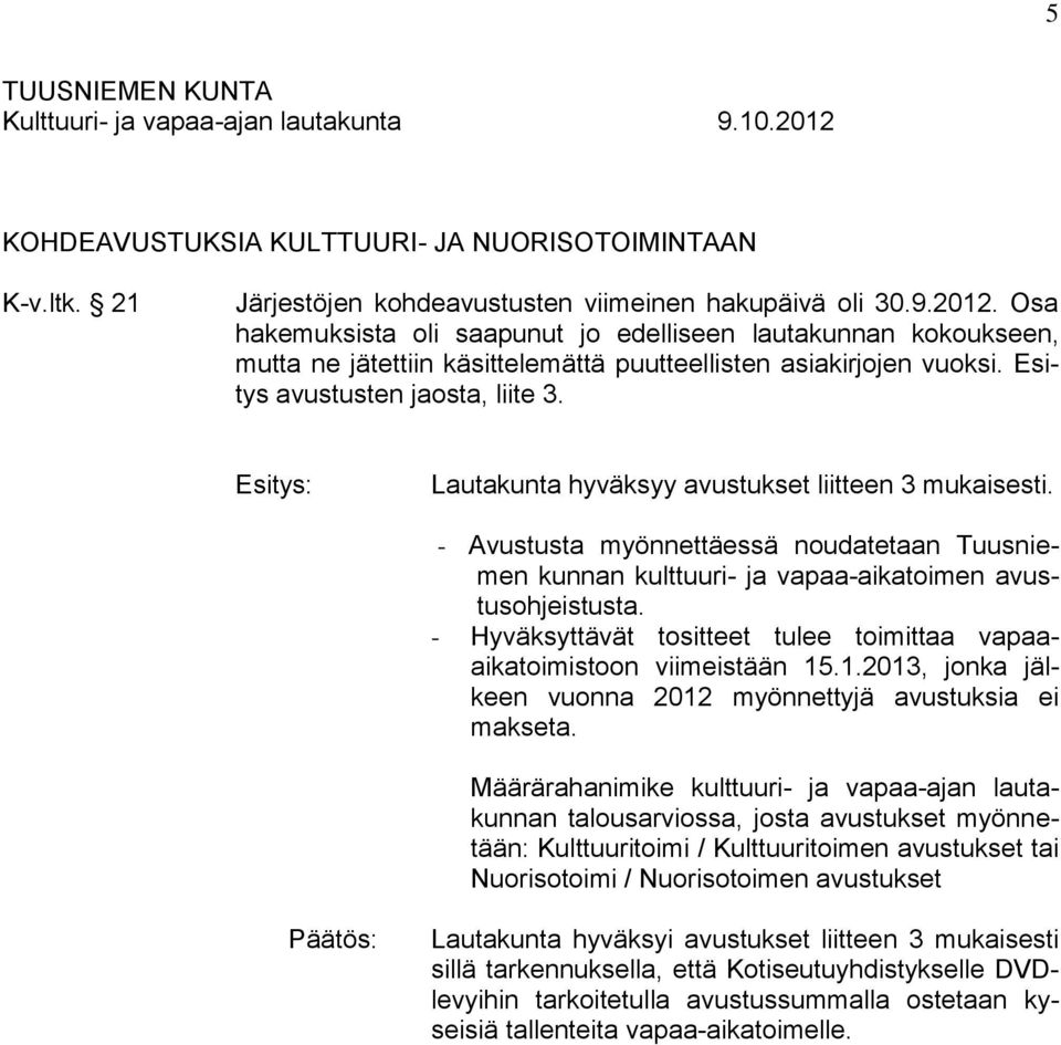 Lautakunta hyväksyy avustukset liitteen 3 mukaisesti. - Avustusta myönnettäessä noudatetaan Tuusniemen kunnan kulttuuri- ja vapaa-aikatoimen avustusohjeistusta.