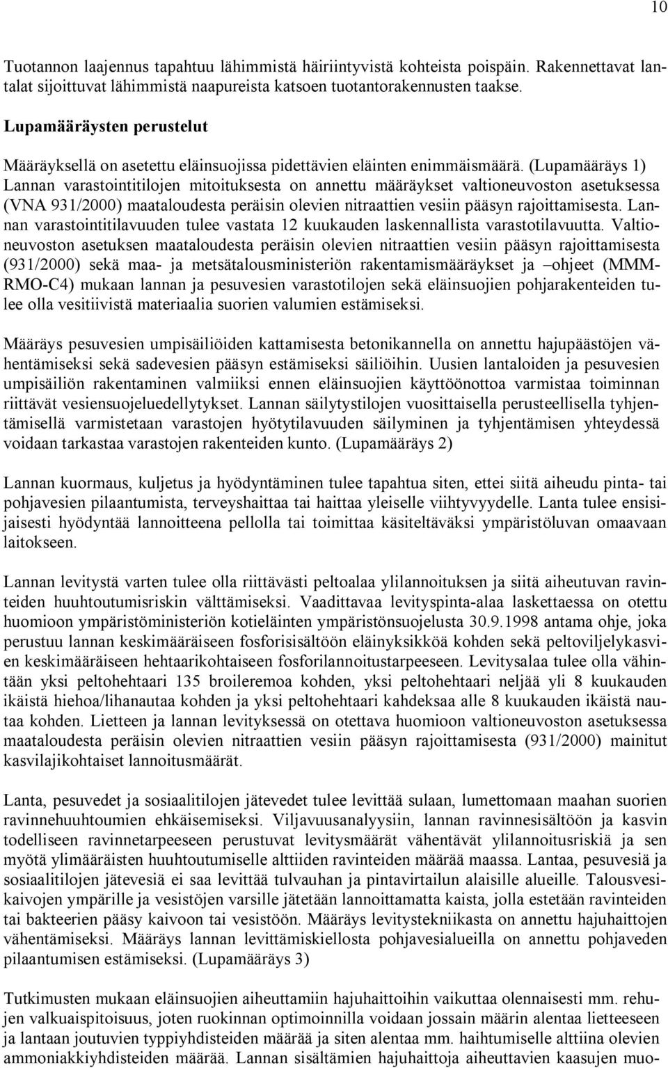 (Lupamääräys 1) Lannan varastointitilojen mitoituksesta on annettu määräykset valtioneuvoston asetuksessa (VNA 931/2000) maataloudesta peräisin olevien nitraattien vesiin pääsyn rajoittamisesta.
