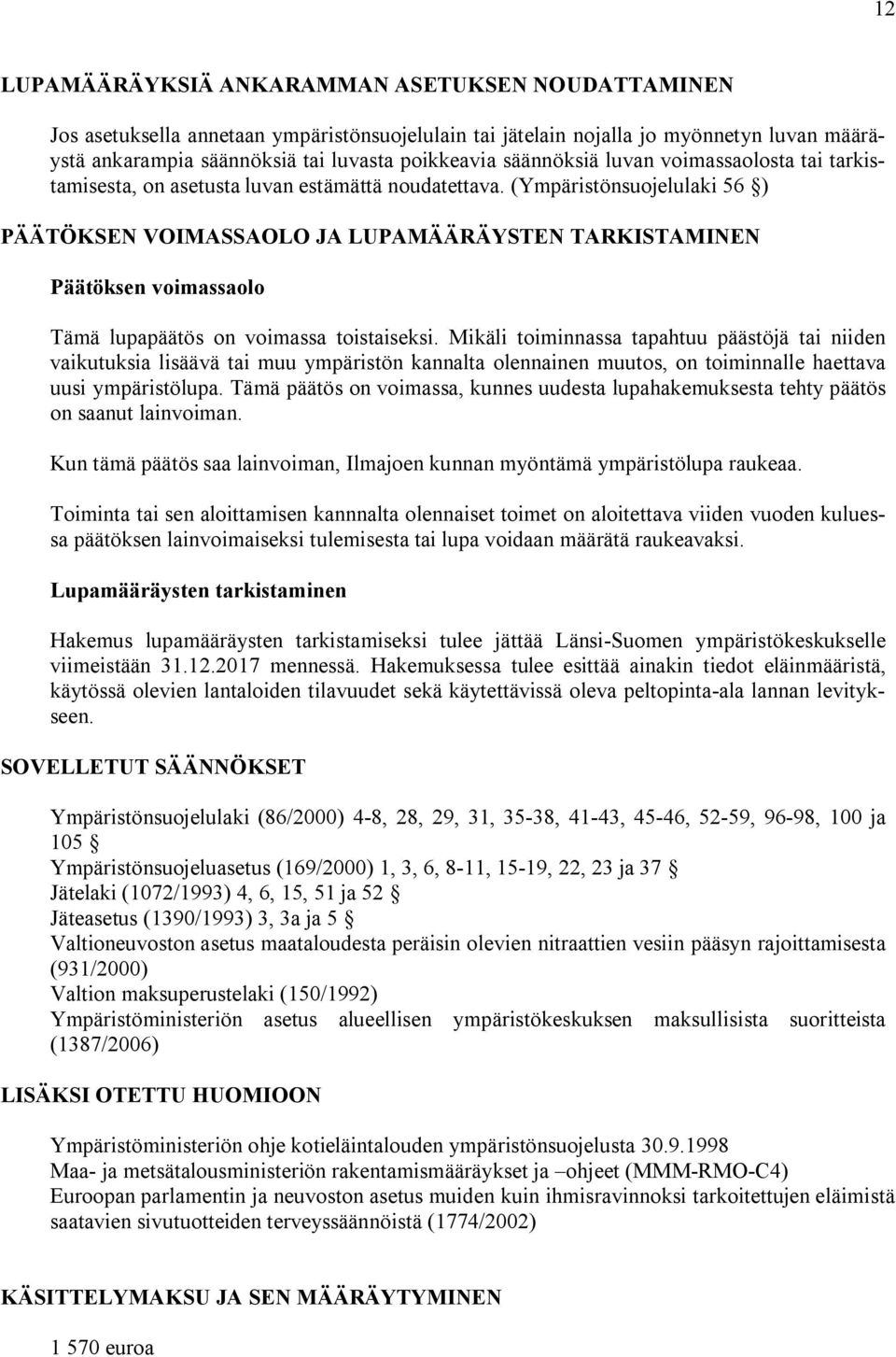 (Ympäristönsuojelulaki 56 ) PÄÄTÖKSEN VOIMASSAOLO JA LUPAMÄÄRÄYSTEN TARKISTAMINEN Päätöksen voimassaolo Tämä lupapäätös on voimassa toistaiseksi.