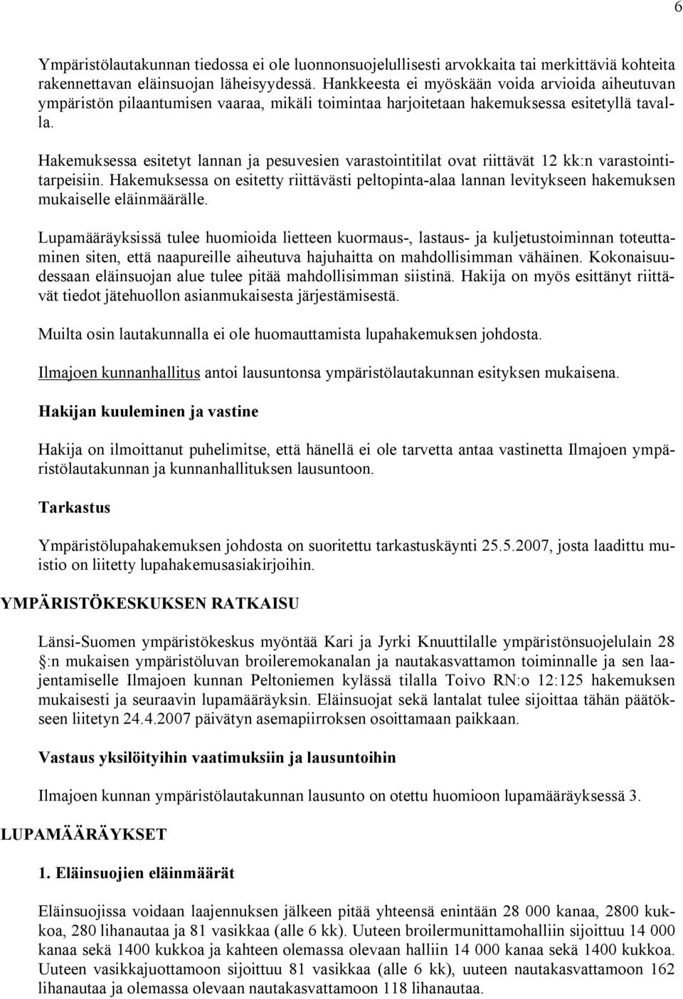 Hakemuksessa esitetyt lannan ja pesuvesien varastointitilat ovat riittävät 12 kk:n varastointitarpeisiin.