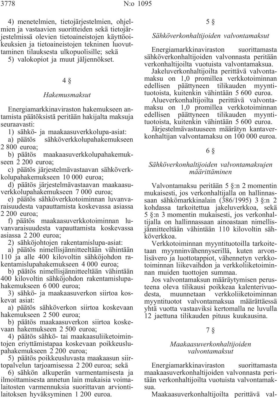 4 Hakemusmaksut Energiamarkkinaviraston hakemukseen antamista päätöksistä peritään hakijalta maksuja seuraavasti: 1) sähkö- ja maakaasuverkkolupa-asiat: a) päätös sähköverkkolupahakemukseen 2 800