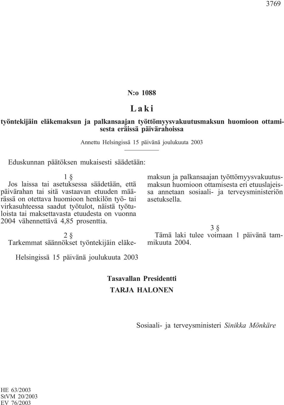 työtuloista tai maksettavasta etuudesta on vuonna 2004 vähennettävä 4,85 prosenttia.