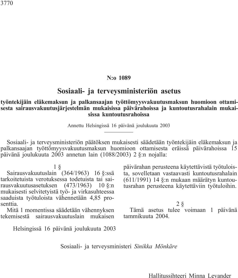 työttömyysvakuutusmaksun huomioon ottamisesta eräissä päivärahoissa 15 päivänä joulukuuta 2003 annetun lain (1088/2003) 2 :n nojalla: Sairausvakuutuslain (364/1963) 16 :ssä tarkoitetuista