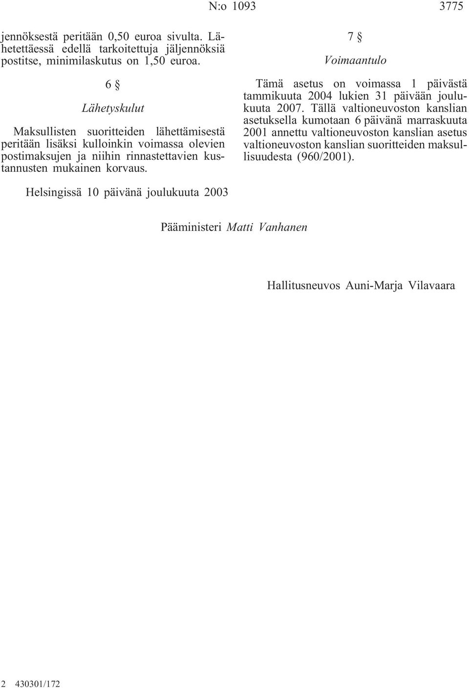 7 Voimaantulo Tämä asetus on voimassa 1 päivästä tammikuuta 2004 lukien 31 päivään joulukuuta 2007.