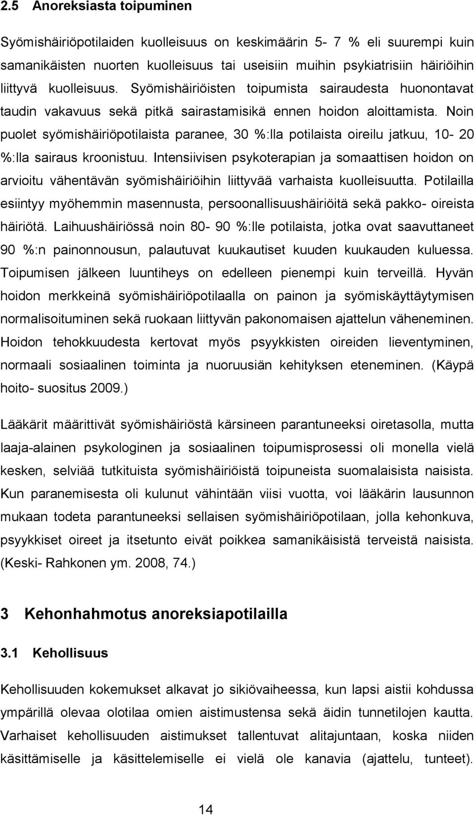 Noin puolet syömishäiriöpotilaista paranee, 30 %:lla potilaista oireilu jatkuu, 10-20 %:lla sairaus kroonistuu.