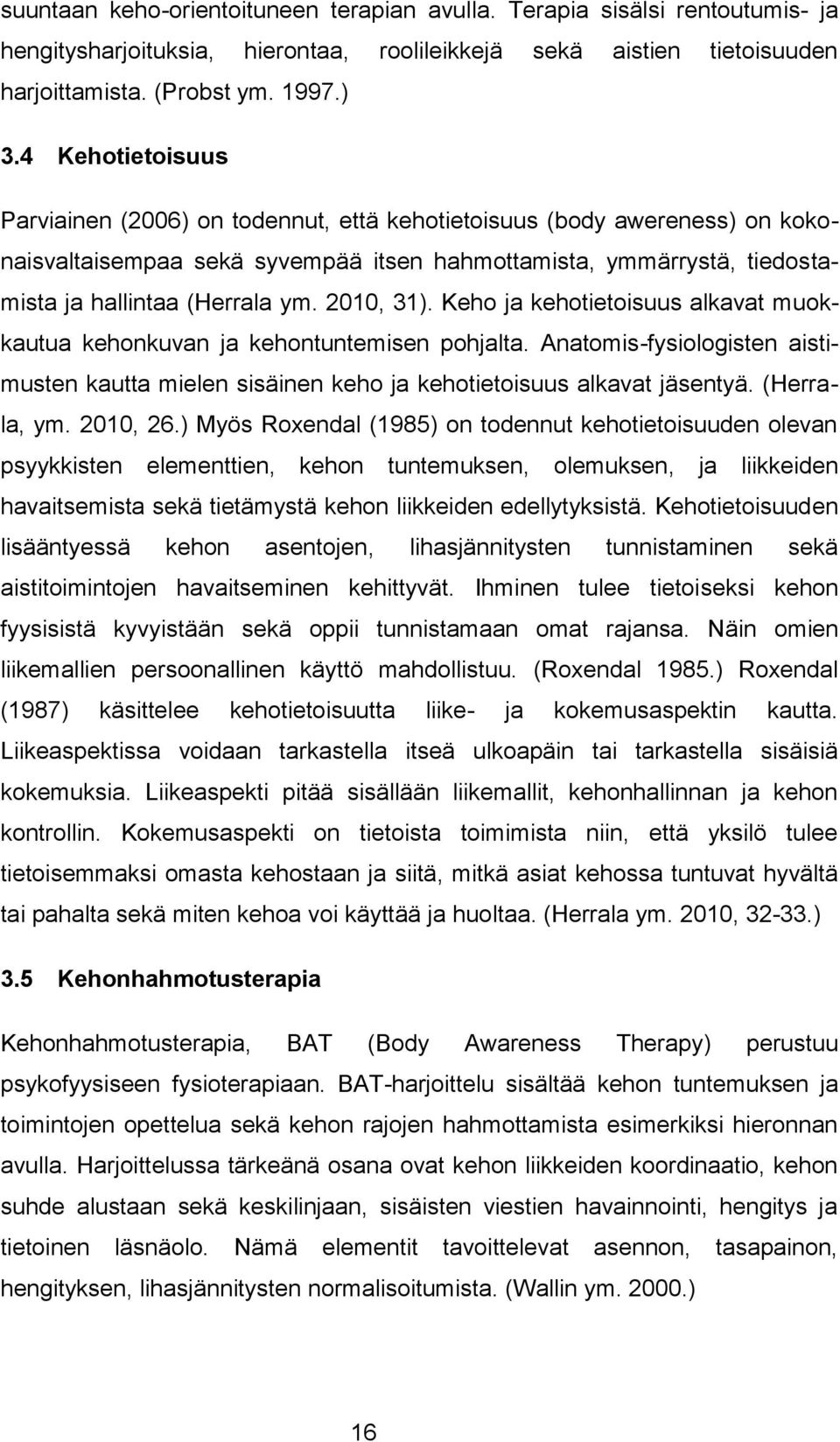 2010, 31). Keho ja kehotietoisuus alkavat muokkautua kehonkuvan ja kehontuntemisen pohjalta. Anatomis-fysiologisten aistimusten kautta mielen sisäinen keho ja kehotietoisuus alkavat jäsentyä.
