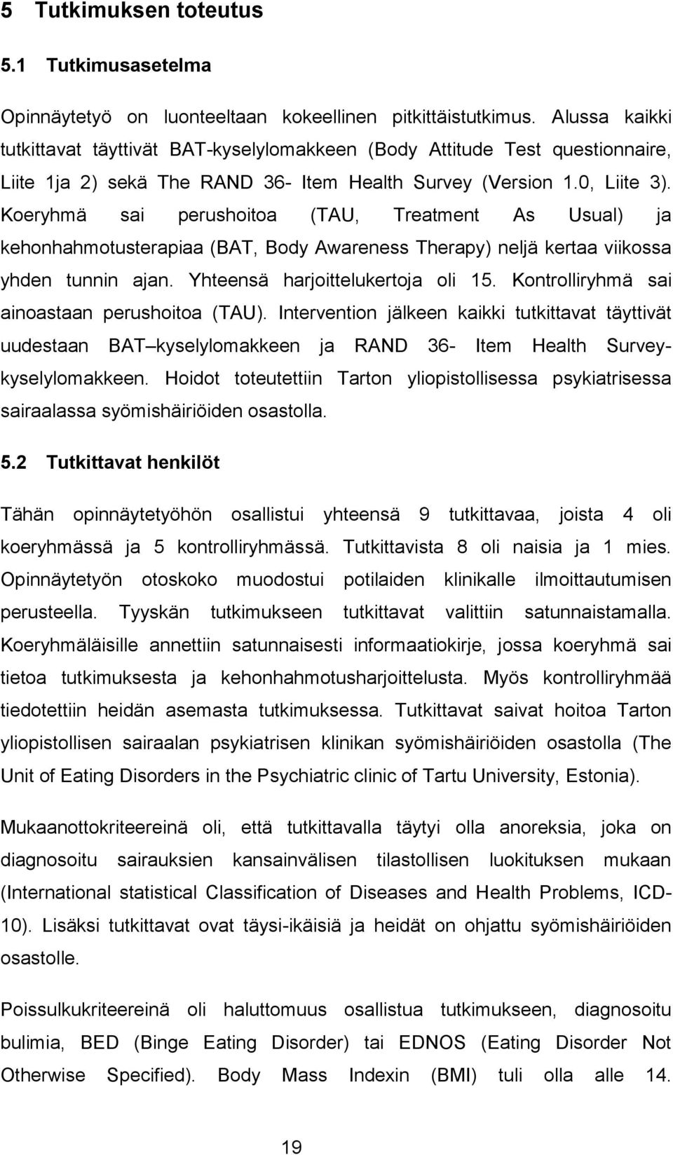 Koeryhmä sai perushoitoa (TAU, Treatment As Usual) ja kehonhahmotusterapiaa (BAT, Body Awareness Therapy) neljä kertaa viikossa yhden tunnin ajan. Yhteensä harjoittelukertoja oli 15.