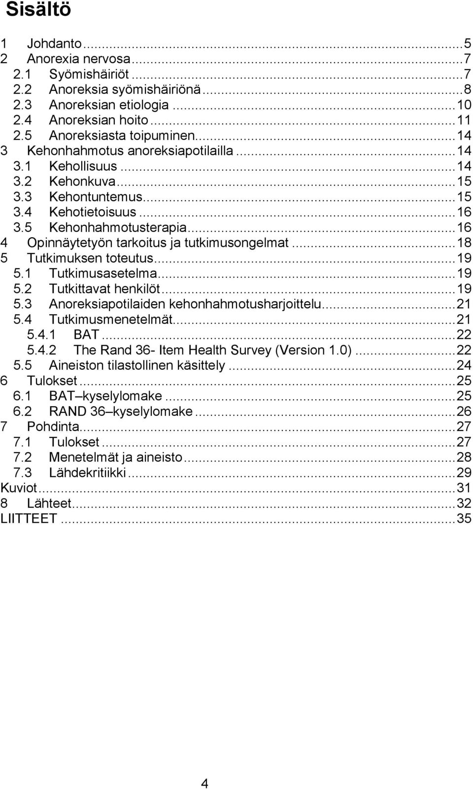 .. 16 4 Opinnäytetyön tarkoitus ja tutkimusongelmat... 18 5 Tutkimuksen toteutus... 19 5.1 Tutkimusasetelma... 19 5.2 Tutkittavat henkilöt... 19 5.3 Anoreksiapotilaiden kehonhahmotusharjoittelu... 21 5.