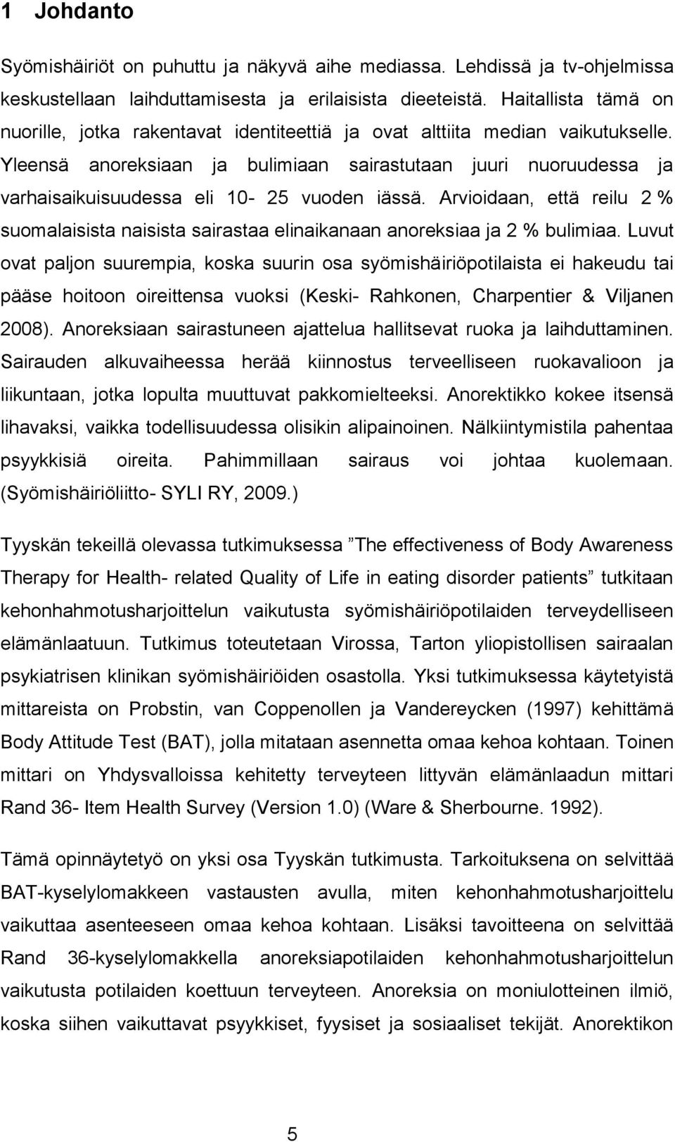 Yleensä anoreksiaan ja bulimiaan sairastutaan juuri nuoruudessa ja varhaisaikuisuudessa eli 10-25 vuoden iässä.