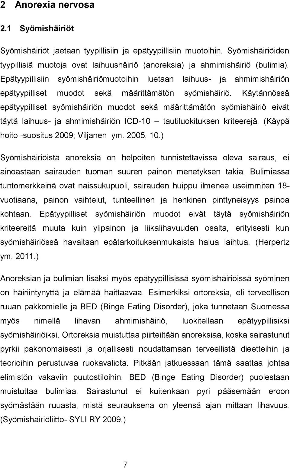 Käytännössä epätyypilliset syömishäiriön muodot sekä määrittämätön syömishäiriö eivät täytä laihuus- ja ahmimishäiriön ICD-10 tautiluokituksen kriteerejä. (Käypä hoito -suositus 2009; Viljanen ym.