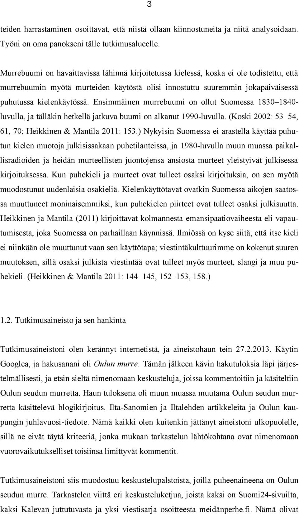 Ensimmäinen murrebuumi on ollut Suomessa 1830 1840- luvulla, ja tälläkin hetkellä jatkuva buumi on alkanut 1990-luvulla. (Koski 2002: 53 54, 61, 70; Heikkinen & Mantila 2011: 153.