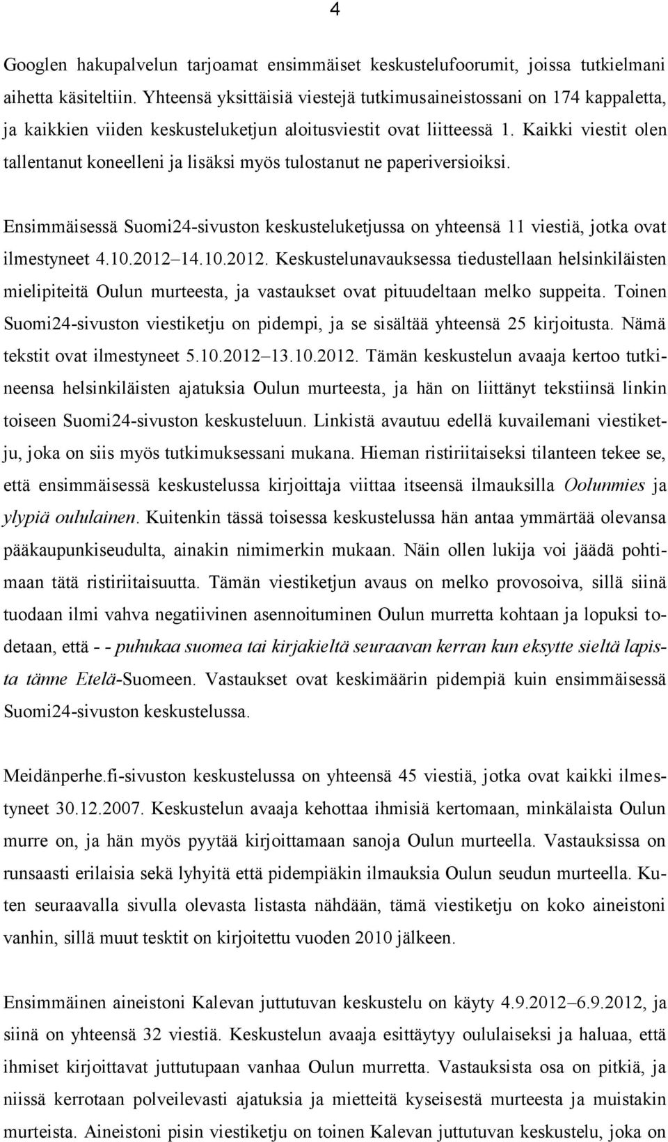 Kaikki viestit olen tallentanut koneelleni ja lisäksi myös tulostanut ne paperiversioiksi. Ensimmäisessä Suomi24-sivuston keskusteluketjussa on yhteensä 11 viestiä, jotka ovat ilmestyneet 4.10.