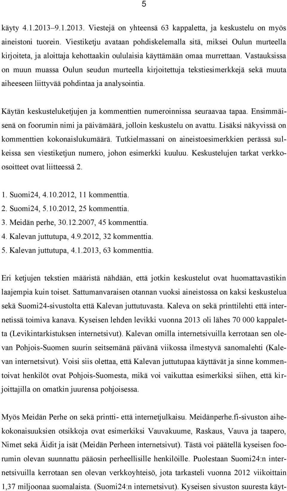 Vastauksissa on muun muassa Oulun seudun murteella kirjoitettuja tekstiesimerkkejä sekä muuta aiheeseen liittyvää pohdintaa ja analysointia.