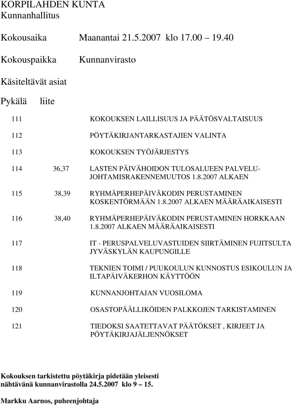 TULOSALUEEN PALVELU- JOHTAMISRAKENNEMUUTOS 1.8.2007 ALKAEN 115 38,39 RYHMÄPERHEPÄIVÄKODIN PERUSTAMINEN KOSKENTÖRMÄÄN 1.8.2007 ALKAEN MÄÄRÄAIKAISESTI 116 38,40 RYHMÄPERHEPÄIVÄKODIN PERUSTAMINEN HORKKAAN 1.