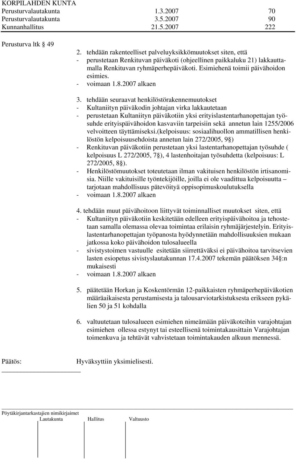 Esimiehenä toimii päivähoidon esimies. - voimaan 1.8.2007 alkaen 3.