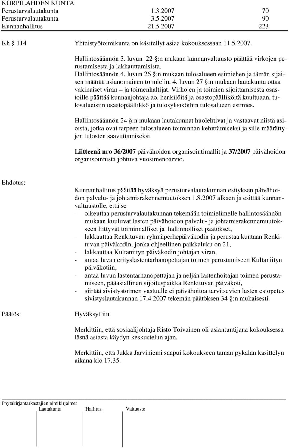 Virkojen ja toimien sijoittamisesta osastoille päättää kunnanjohtaja ao. henkilöitä ja osastopäälliköitä kuultuaan, tulosalueisiin osastopäällikkö ja tulosyksiköihin tulosalueen esimies.