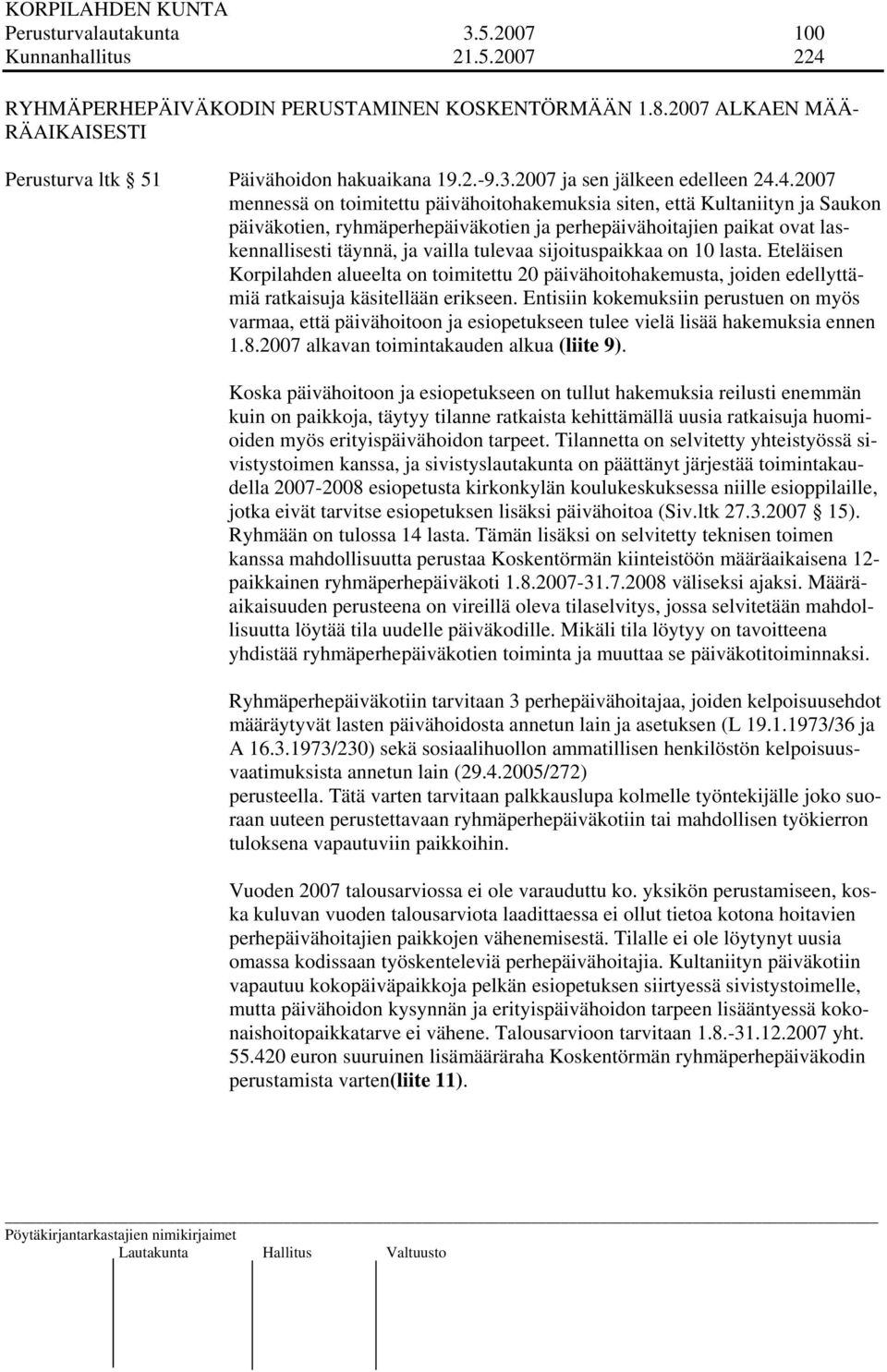 sijoituspaikkaa on 10 lasta. Eteläisen Korpilahden alueelta on toimitettu 20 päivähoitohakemusta, joiden edellyttämiä ratkaisuja käsitellään erikseen.